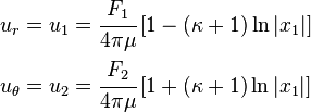 
   \begin{align}
      u_r = u_1 & = \cfrac{F_1}{4\pi\mu}\left[1 - (\kappa+1)\ln  |x_1|\right] \\
      u_\theta = u_2 & = \cfrac{F_2}{4\pi\mu}\left[1 + (\kappa+1)\ln |x_1|\right]
  \end{align}
 