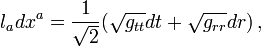 l_adx^a=\frac{1}{\sqrt{2}}(\sqrt{g_{tt}}dt+\sqrt{g_{rr}}dr)\,,