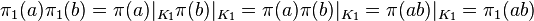 \pi_1 (a) \pi_1 (b) = \pi (a) |_{K_1} \pi (b) |_{K_1} = \pi (a) \pi (b) |_{K_1} = \pi (ab) |_{K_1} = \pi_1 (ab)