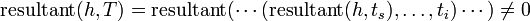 \mathrm{resultant}(h, T) = 
\mathrm{resultant}(\cdots(\mathrm{resultant}(h, t_s),\ldots, t_i)\cdots)\neq 0