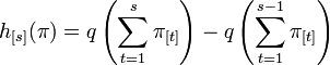 h_{[s]}(\mathbf{\pi })=q\left( \sum\limits_{t=1}^{s}\pi _{[t]}\right)
-q\left( \sum\limits_{t=1}^{s-1}\pi _{[t]}\right) 