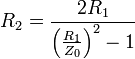  R_2 = \frac {2R_1}{\left ( \frac {R_1}{Z_0} \right ) ^2 -1} 