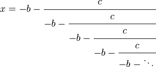 
x = -b-\cfrac{c} {-b-\cfrac{c} {-b-\cfrac{c} {-b-\cfrac{c} {-b-\ddots\,}}}}
