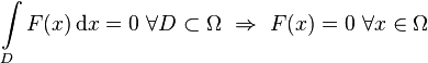 \int\limits_D F(x) \, \mathrm{d}x = 0 ~ \forall D \subset \Omega ~ \Rightarrow ~ F(x) = 0 ~ \forall x \in \Omega