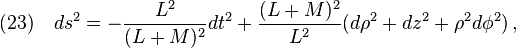 (23)\quad ds^2=-\frac{L^2}{(L+M)^2}dt^2+\frac{(L+M)^2}{L^2}(d\rho^2+dz^2+\rho^2d\phi^2)\,,