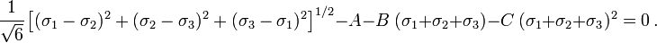 
   \cfrac{1}{\sqrt{6}}\left[(\sigma_1-\sigma_2)^2+(\sigma_2-\sigma_3)^2+(\sigma_3-\sigma_1)^2\right]^{1/2} - A - B~(\sigma_1+\sigma_2+\sigma_3) - C~(\sigma_1+\sigma_2+\sigma_3)^2  = 0~.
 