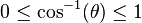 0\leq\cos^{-1}(\theta)\leq 1