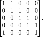 
\begin{bmatrix}
1 & 1 & 0 & 0 & 0 \\
0 & 1 & 1 & 0 & 0 \\
0 & 0 & 1 & 1 & 0 \\
0 & 0 & 0 & 1 & 1 \\
1 & 0 & 0 & 0 & 1
\end{bmatrix}.
