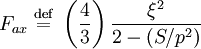 
F_{ax} \ \stackrel{\mathrm{def}}{=}\   \left( \frac{4}{3} \right) \frac{\xi^{2}}{2 - (S/p^{2})}
