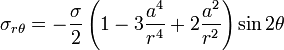 
\sigma_{r\theta} = - \frac{\sigma}{2}\left(1 - 3\frac{a^4}{r^4} + 2\frac{a^2}{r^2}\right)\sin 2\theta
