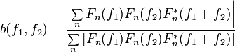 b(f_1,f_2) = \frac{\left| \sum\limits_{n} F_n(f_1)F_n(f_2)F_n^*(f_1+f_2)  \right|}{ \sum\limits_{n} |F_n(f_1)F_n(f_2)F_n^*(f_1+f_2)|} 