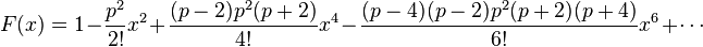 F(x) = 1 - \frac{p^2}{2!}x^2 + \frac{(p-2)p^2(p+2)}{4!}x^4 - \frac{(p-4)(p-2)p^2(p+2)(p+4)}{6!}x^6 + \cdots 