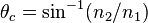 \theta_c = \sin^{-1}(n_2/n_1)