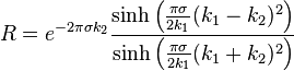 R=e^{-2\pi\sigma k_2}\frac{\sinh{\left(\frac{\pi \sigma}{2 k_1}(k_1-k_2)^2\right)}}{\sinh{\left(\frac{\pi \sigma}{2 k_1}(k_1+k_2)^2\right)}}