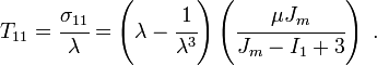 
  T_{11} = \cfrac{\sigma_{11}}{\lambda} = 
     \left(\lambda - \cfrac{1}{\lambda^3}\right)\left(\cfrac{\mu J_m}{J_m - I_1 + 3}\right)~.
 