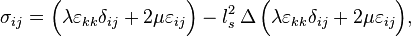  \sigma_{ij} = \Bigl( \lambda  \varepsilon_{kk} \delta_{ij} + 2 \mu \varepsilon_{ij} \Bigr) - l^2_s \, \Delta \, \Bigl( \lambda  \varepsilon_{kk} \delta_{ij} + 2 \mu \varepsilon_{ij} \Bigr) , 