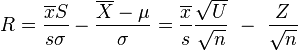 R = \frac {\overline{x} S}  {s \sigma} - \frac{\overline{X}- \mu} {\sigma} = \frac {\overline{x}} {s} \frac {\sqrt{U}} {\sqrt{n}} ~-~ \frac {Z} {\sqrt{n}} 