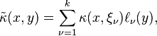 \tilde\kappa(x,y) = \sum_{\nu=1}^k \kappa(x,\xi_\nu) \ell_\nu(y),