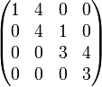 \begin{pmatrix}
1 & 4 & 0 & 0 \\
0 & 4 & 1 & 0 \\
0 & 0 & 3 & 4 \\
0 & 0 & 0 & 3 \\
\end{pmatrix}