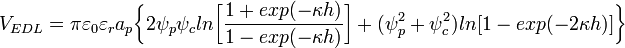 V_{EDL}= \pi \varepsilon_0\varepsilon_ra_p\bigg\{2\psi_p\psi_cln\bigg[\frac{1+exp(-\kappa h)}{1-exp(-\kappa h)}\bigg]+(\psi_p^2+\psi_c^2)ln \big[1-exp(-2 \kappa h)\big] \bigg\}