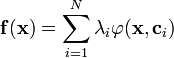 \mathbf{f}(\mathbf{x})=\sum_{i=1}^N \lambda_i \varphi(\mathbf{x},\mathbf{c}_i)