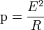 \mbox{p} = \frac{E^2}{R}