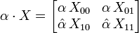 \alpha\cdot X = \begin{bmatrix}
\alpha\,X_{00} & \alpha\,X_{01}\\
\hat\alpha\,X_{10} & \hat\alpha\,X_{11}
\end{bmatrix}