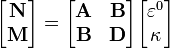  \begin{bmatrix}
 \mathbf{N} \\
 \mathbf{M} \end{bmatrix}  =  
\begin{bmatrix}
\mathbf{A} & \mathbf{B} \\
\mathbf{B}  & \mathbf{D}
\end{bmatrix}   \begin{bmatrix}
 \varepsilon^0 \\
 \kappa \end{bmatrix}   