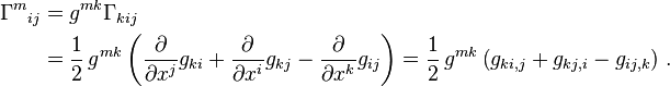 \begin{align}
        \Gamma^m{}_{ij} &= g^{mk}\Gamma_{kij}\\
        &=\frac{1}{2}\, g^{mk} \left(
        \frac{\partial}{\partial x^j} g_{ki}
        +\frac{\partial}{\partial x^i} g_{kj}
        -\frac{\partial}{\partial x^k} g_{ij}
        \right)
        =\frac{1}{2}\, g^{mk} \left( g_{ki,j} + g_{kj,i} - g_{ij,k} \right) \,.
        \end{align}
