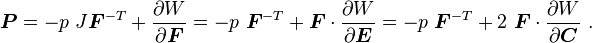 
\boldsymbol{P}=-p~J\boldsymbol{F}^{-T}+\frac{\partial W}{\partial \boldsymbol{F}}
  = -p~\boldsymbol{F}^{-T} + \boldsymbol{F}\cdot\frac{\partial W}{\partial \boldsymbol{E}}
  = -p~\boldsymbol{F}^{-T} + 2~\boldsymbol{F}\cdot\frac{\partial W}{\partial \boldsymbol{C}} ~.
