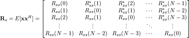 \mathbf{R}_x = E[\mathbf{xx}^H] = \begin{bmatrix}
R_{xx}(0) & R^*_{xx}(1) & R^*_{xx}(2) & \cdots & R^*_{xx}(N-1) \\
R_{xx}(1) & R_{xx}(0) & R^*_{xx}(1) & \cdots & R^*_{xx}(N-2) \\
R_{xx}(2) & R_{xx}(1) & R_{xx}(0) & \cdots & R^*_{xx}(N-3) \\
\vdots    & \vdots    & \vdots    & \ddots & \vdots \\
R_{xx}(N-1) & R_{xx}(N-2) & R_{xx}(N-3) & \cdots & R_{xx}(0) \\
\end{bmatrix}
