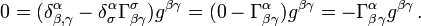 0 = (\delta^\alpha_{\beta , \gamma} - \delta^\alpha_{\sigma} \Gamma^{\sigma}_{\beta \gamma}) g^{\beta \gamma} = (0 - \Gamma^{\alpha}_{\beta \gamma}) g^{\beta \gamma} = - \Gamma^{\alpha}_{\beta \gamma} g^{\beta \gamma} \,.