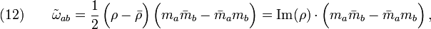 (12)\qquad \tilde{\omega}_{ab}=\frac{1}{2}\,\Big(\rho-\bar\rho \Big)\,\Big(m_a \bar m_b-\bar m_a m_b \Big)=\text{Im}(\rho)\cdot\Big(m_a \bar m_b-\bar m_a m_b \Big)\,,