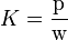 K = \frac{\mathrm{p}}{\mathrm{w}}