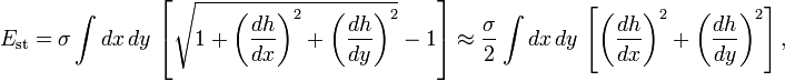 E_\mathrm{st}= \sigma \int dx\, dy\, \left[\sqrt{1+\left( \frac{dh}{dx}\right)^2+\left(\frac{dh}{dy}\right)^2}-1\right]\approx \frac{\sigma}{2} \int dx\, dy\,  \left[ \left( \frac{dh}{dx}\right)^2+\left(\frac{dh}{dy}\right)^2 \right], 