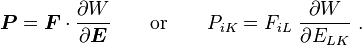 
  \boldsymbol{P} = \boldsymbol{F}\cdot\frac{\partial W}{\partial \boldsymbol{E}} \qquad \text{or} \qquad P_{iK} = F_{iL}~\frac{\partial W}{\partial E_{LK}} ~.
 