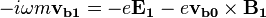  -i \omega m \mathbf{v_{b1}} = -e \mathbf{E_1} - e \mathbf{v_{b0}} \times \mathbf{B_1} 