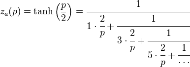  z_a(p) = \tanh \left ( \frac{p}{2} \right ) = \cfrac{1}{1\cdot \cfrac{2}{p} + \cfrac{1}{3\cdot \cfrac{2}{p} + \cfrac{1}{5\cdot \cfrac{2}{p} + \cfrac{1}{\cdots}}}} 