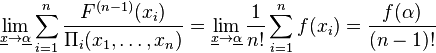  \lim_{\underline x \to \underline \alpha} \sum_{i=1}^n \frac{F^{(n-1)}(x_i)}{\Pi_i(x_1,\ldots,x_n)}=\lim_{\underline x \to \underline \alpha}\frac{1}{n!}\sum_{i=1}^n f(x_i)=
\frac{f(\alpha)}{(n-1)!}