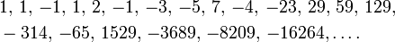 
  \begin{align}
    &1,\, 1,\, -1,\, 1,\, 2,\, -1,\, -3,\, -5,\, 7,\, -4,\, -23,\,
    29,\, 59,\, 129,\\
    &-314,\, -65,\, 1529,\, -3689,\, -8209,\, -16264,\dots.\\
  \end{align}
