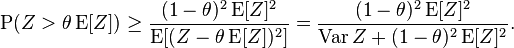 
\operatorname{P}(Z > \theta \operatorname{E}[Z])
\ge \frac{(1-\theta)^2 \operatorname{E}[Z]^2}{\operatorname{E}[( Z - \theta \operatorname{E}[Z] )^2]}
= \frac{(1-\theta)^2 \operatorname{E}[Z]^2}{\operatorname{Var} Z + (1-\theta)^2 \operatorname{E}[Z]^2}.
