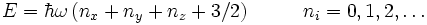 E=\hbar\omega\left(n_x+n_y+n_z+3/2\right)~~~~~~~~n_i=0,1,2,\ldots