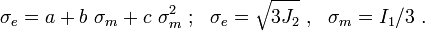 
  \sigma_e = a + b~\sigma_m + c~\sigma_m^2 ~;~~ \sigma_e = \sqrt{3J_2} ~,~~ \sigma_m = I_1/3 ~.
 