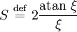 
S \ \stackrel{\mathrm{def}}{=}\   2 \frac{\mathrm{atan} \  \xi}{\xi}
