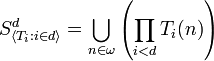 S^d_{\langle T_i: i \in d \rangle} = \bigcup_{n \in \omega} \left(\prod_{i<d}T_i(n)\right)