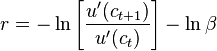 r = -\ln{\left[\frac{u'(c_{t+1})}{u'(c_{t})}\right]} - \ln{\beta}