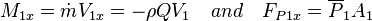 M_{1x} = \dot{m}V_{1x} = - \rho QV_1 \quad and \quad F_{P1x} = \overline{P}_1A_1