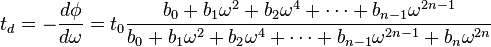  t_d = - \frac{d \phi}{d \omega} = t_0 \frac{b_0+b_1 \omega^2+b_2 \omega^4+\cdots+b_{n-1}  \omega^{2n-1}}{b_0 + b_1 \omega^2 + b_2 \omega^4+ \cdots + b_{n-1} \omega^{2n-1}+b_n \omega^{2n}} 