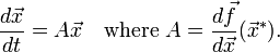  \frac{d{\vec{x}}}{dt} = A\vec{x} \quad \text{where } A = \frac{d\vec f}{d\vec x}(\vec x^*). 