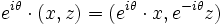 e^{i\theta} \cdot (x, z) = (e^{i \theta} \cdot x, e^{-i \theta} z)